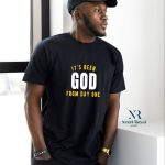 It's been God from day one T-shirt